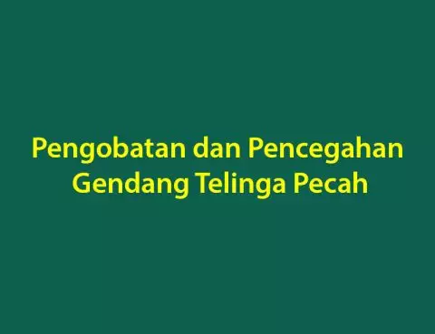 Pengobatan dan Pencegahan Gendang Telinga Pecah